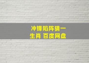 冲锋陷阵猜一生肖 百度网盘